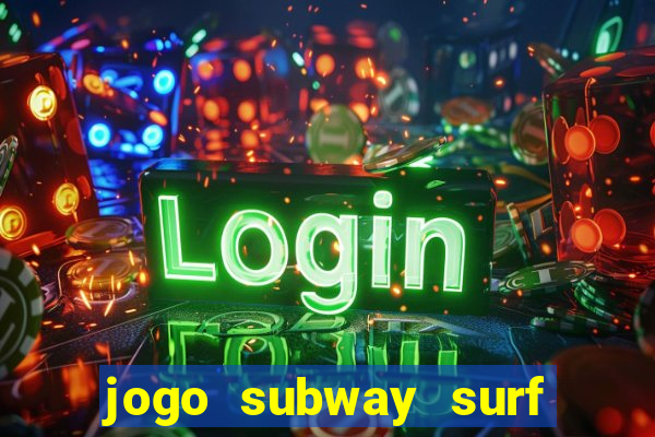 jogo subway surf ganhar dinheiro de verdade